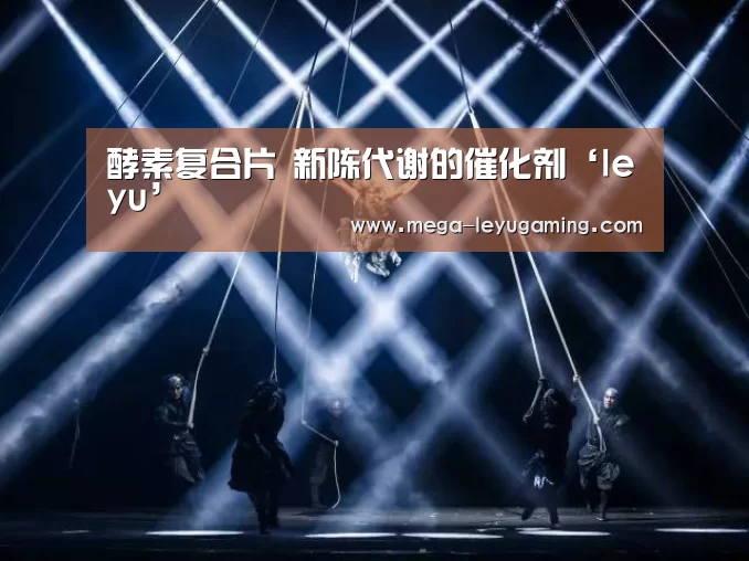 酵素复合片 新陈代谢的催化剂‘leyu’(图1) 酵素复合片 新陈代谢的催化剂‘leyu’(图1)