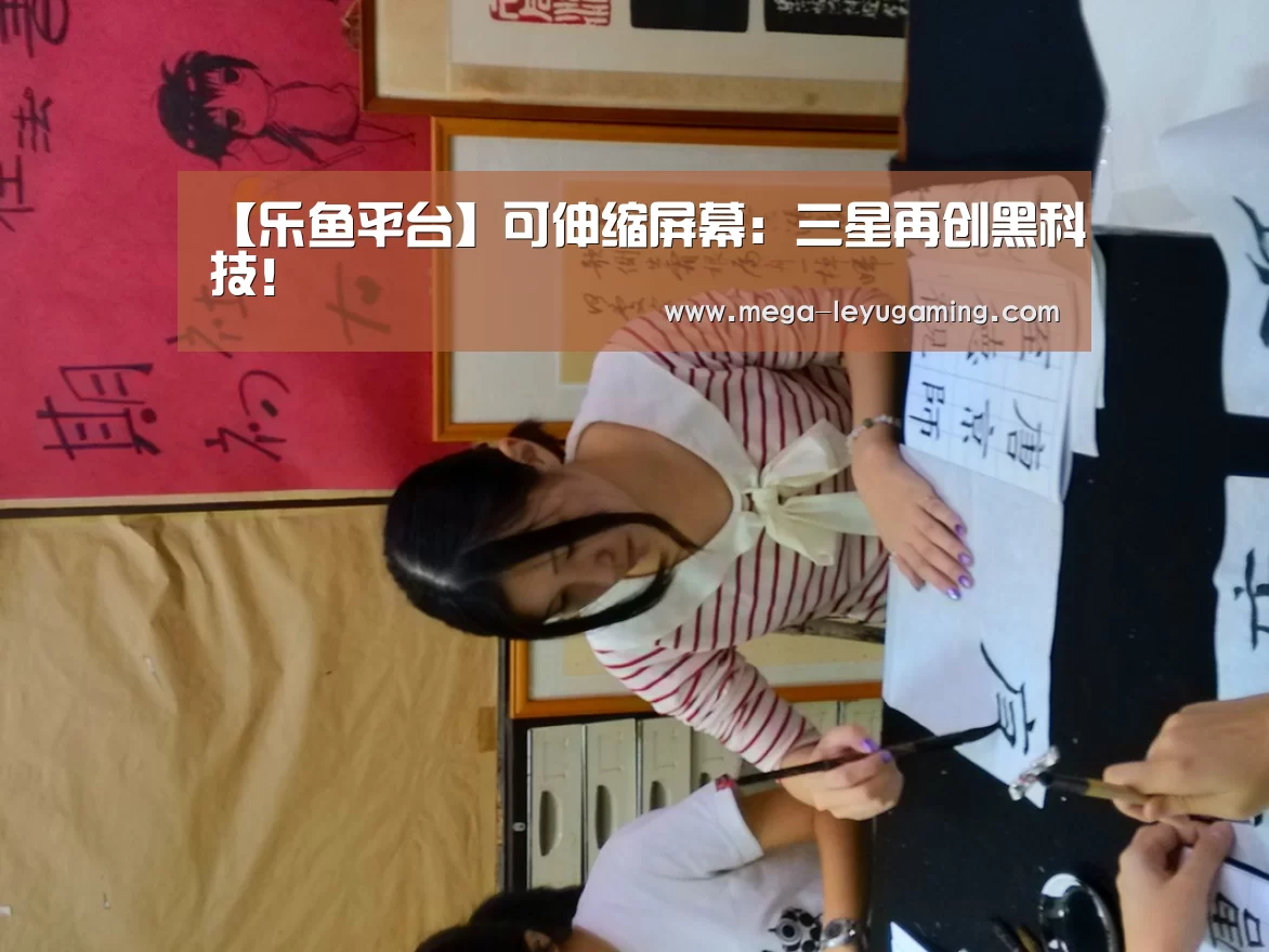 【乐鱼平台】可伸缩屏幕:三星再创黑科技!(图1) 乐鱼app手机版下载